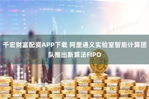 千宏财富配资APP下载 阿里通义实验室智能计算团队推出新算法FIPO